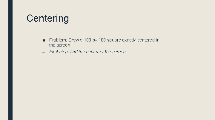 Centering ■ Problem: Draw a 100 by 100 square exactly centered in the screen