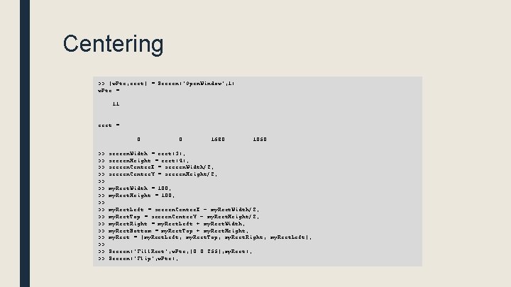 Centering >> [w. Ptr, rect] = Screen('Open. Window', 1) w. Ptr = 11 rect