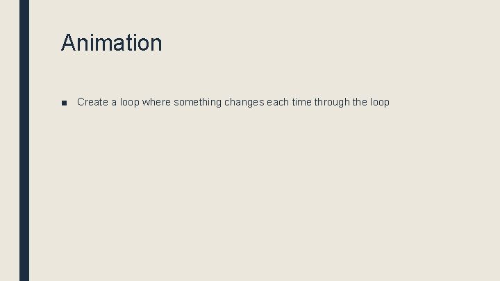 Animation ■ Create a loop where something changes each time through the loop 