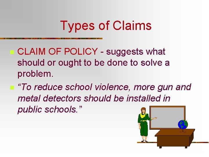 Types of Claims n n CLAIM OF POLICY - suggests what should or ought