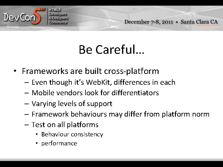 Be Careful… • Frameworks are built cross-platform – Even though it’s Web. Kit, differences Be Careful… • Frameworks are built cross-platform – Even though it’s Web. Kit, differences