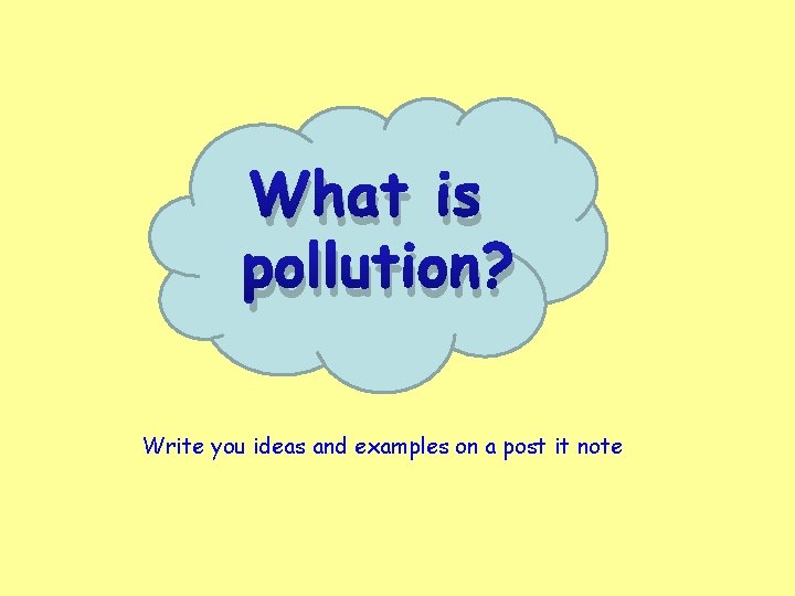 What is pollution? Write you ideas and examples on a post it note 