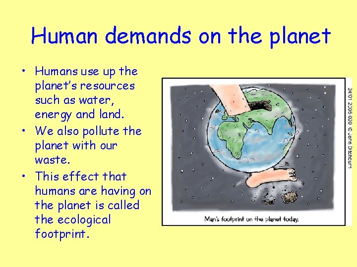 Human demands on the planet • Humans use up the planet’s resources such as