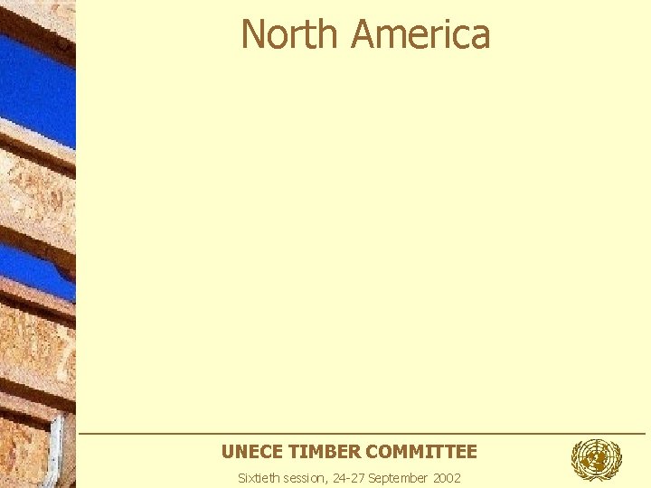 North America UNECE TIMBER COMMITTEE Sixtieth session, 24 -27 September 2002 