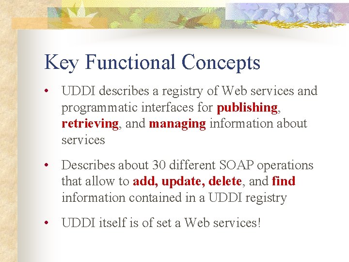 Key Functional Concepts • UDDI describes a registry of Web services and programmatic interfaces