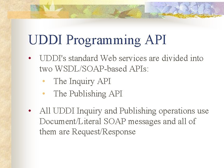 UDDI Programming API • UDDI's standard Web services are divided into two WSDL/SOAP-based APIs: