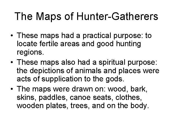 The Maps of Hunter-Gatherers • These maps had a practical purpose: to locate fertile