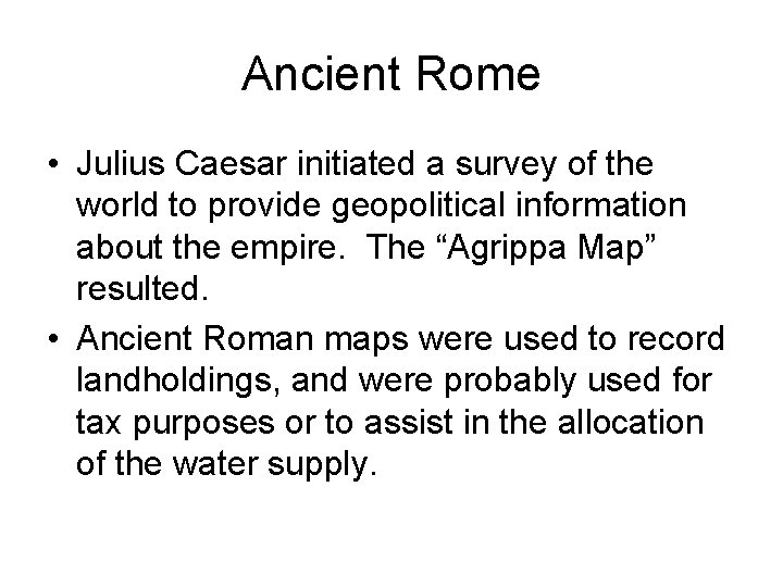Ancient Rome • Julius Caesar initiated a survey of the world to provide geopolitical