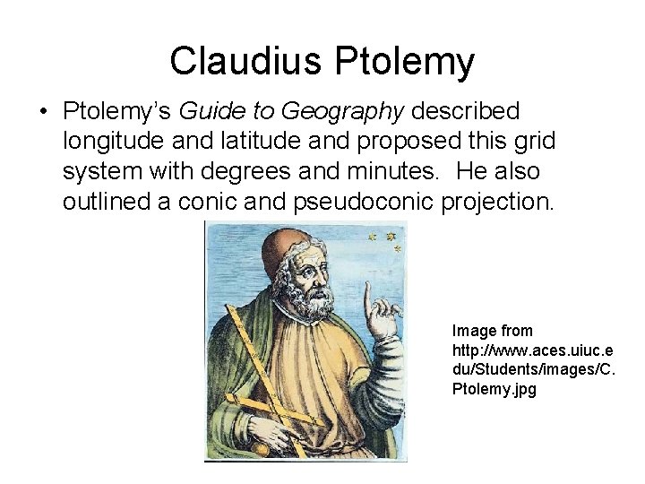 Claudius Ptolemy • Ptolemy’s Guide to Geography described longitude and latitude and proposed this