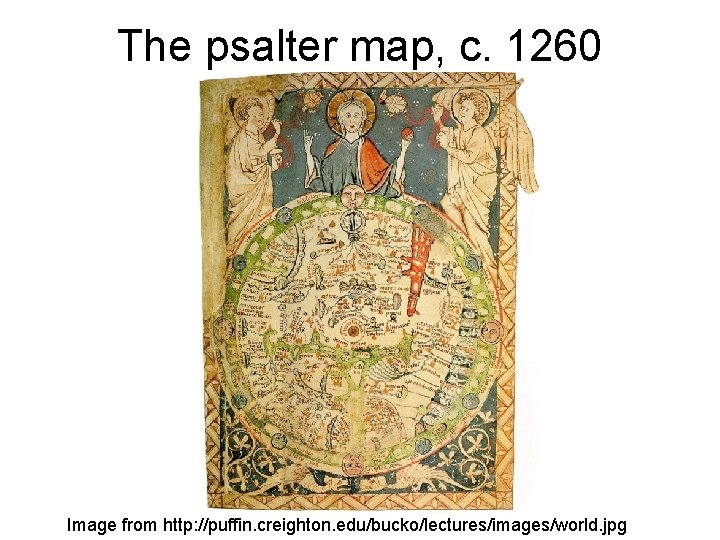 The psalter map, c. 1260 Image from http: //puffin. creighton. edu/bucko/lectures/images/world. jpg 