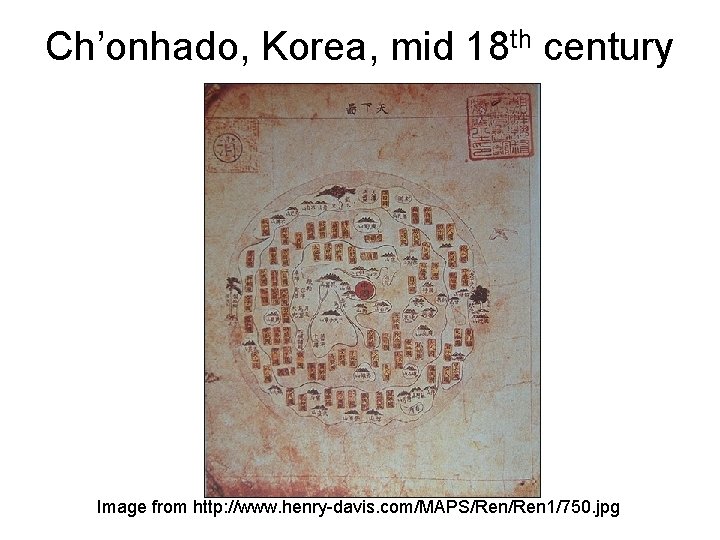 Ch’onhado, Korea, mid 18 th century Image from http: //www. henry-davis. com/MAPS/Ren 1/750. jpg