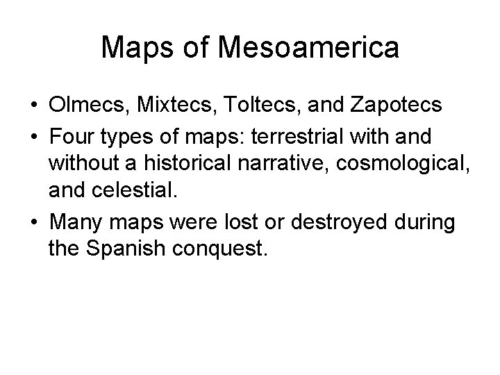 Maps of Mesoamerica • Olmecs, Mixtecs, Toltecs, and Zapotecs • Four types of maps: