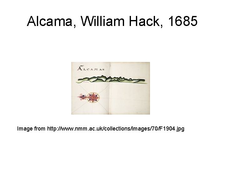 Alcama, William Hack, 1685 Image from http: //www. nmm. ac. uk/collections/images/70/F 1904. jpg 