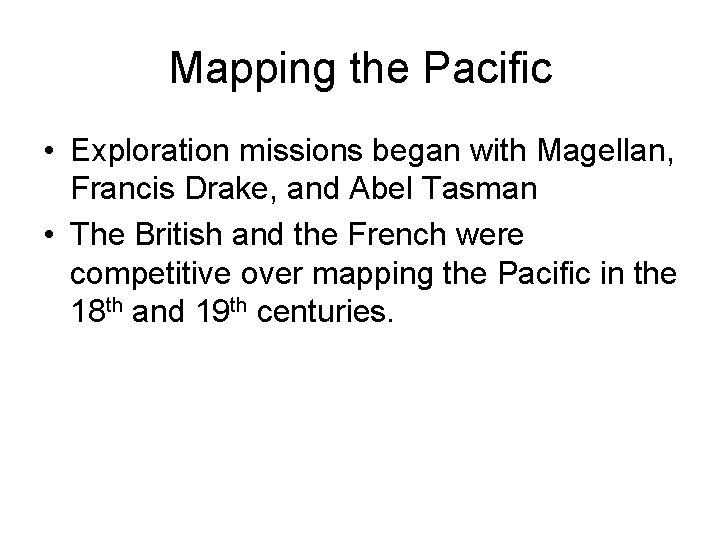 Mapping the Pacific • Exploration missions began with Magellan, Francis Drake, and Abel Tasman
