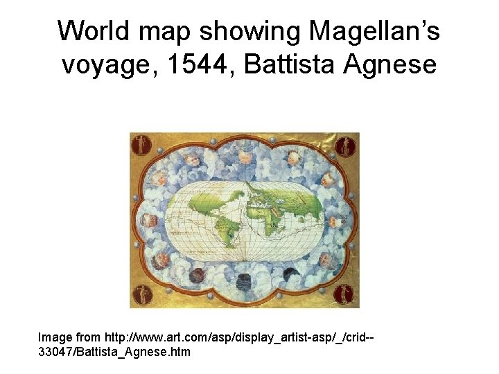 World map showing Magellan’s voyage, 1544, Battista Agnese Image from http: //www. art. com/asp/display_artist-asp/_/crid-33047/Battista_Agnese.