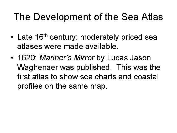 The Development of the Sea Atlas • Late 16 th century: moderately priced sea