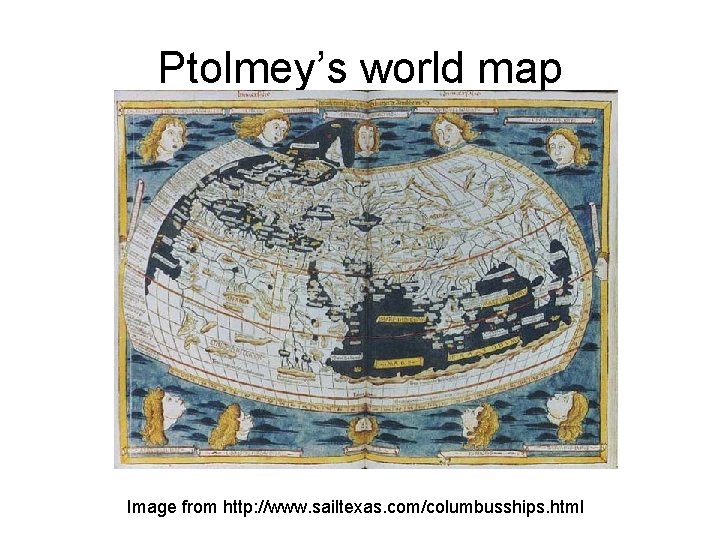 Ptolmey’s world map Image from http: //www. sailtexas. com/columbusships. html 