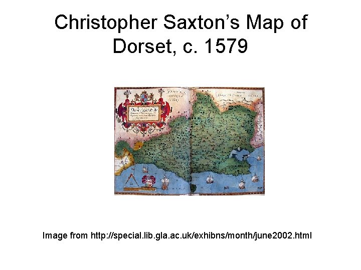 Christopher Saxton’s Map of Dorset, c. 1579 Image from http: //special. lib. gla. ac.