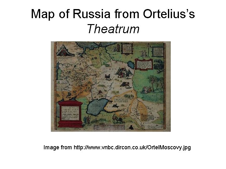 Map of Russia from Ortelius’s Theatrum Image from http: //www. vnbc. dircon. co. uk/Ortel.