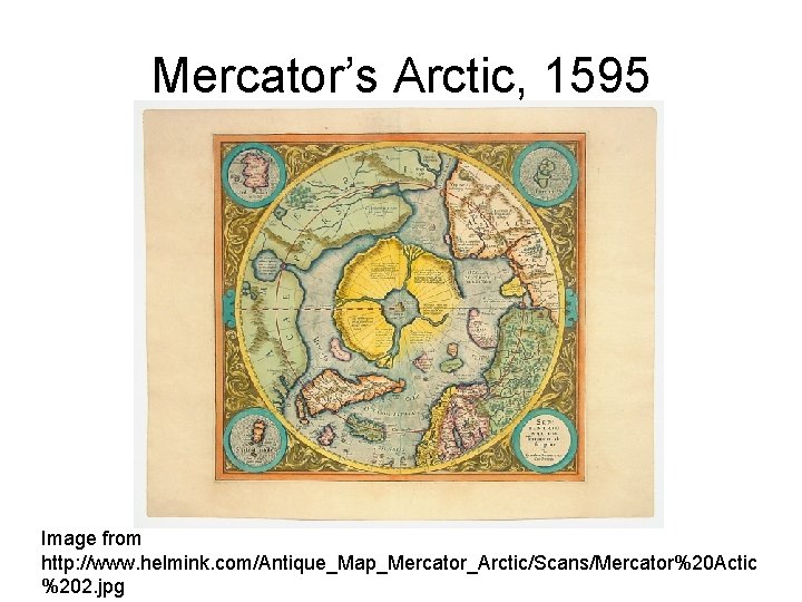 Mercator’s Arctic, 1595 Image from http: //www. helmink. com/Antique_Map_Mercator_Arctic/Scans/Mercator%20 Actic %202. jpg 