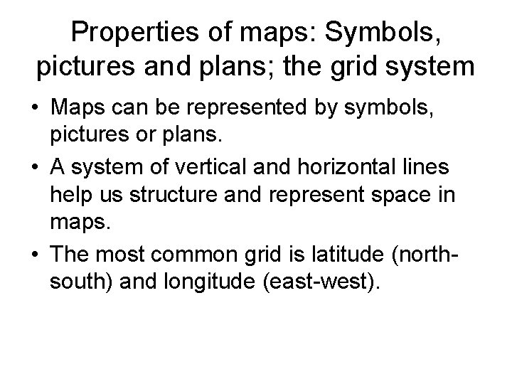 Properties of maps: Symbols, pictures and plans; the grid system • Maps can be