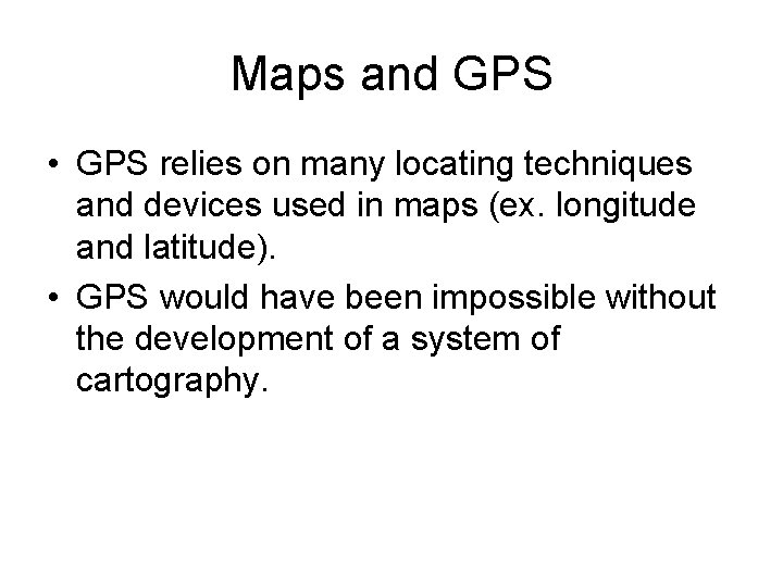 Maps and GPS • GPS relies on many locating techniques and devices used in