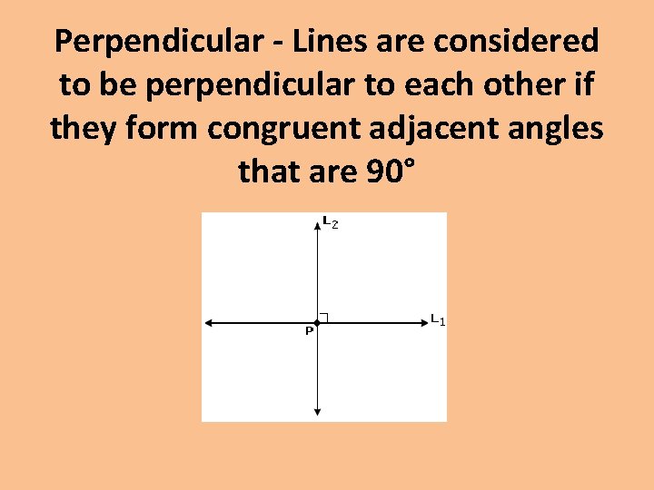 Perpendicular - Lines are considered to be perpendicular to each other if they form
