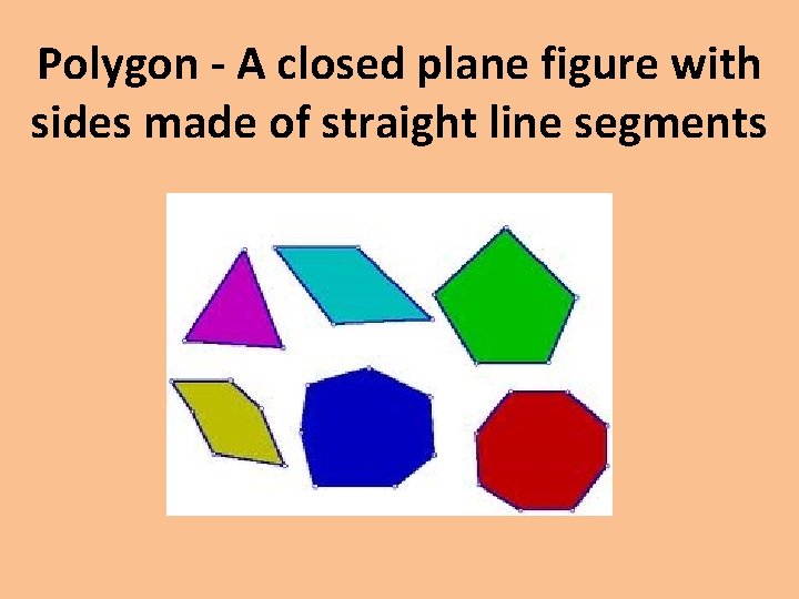Polygon - A closed plane figure with sides made of straight line segments 
