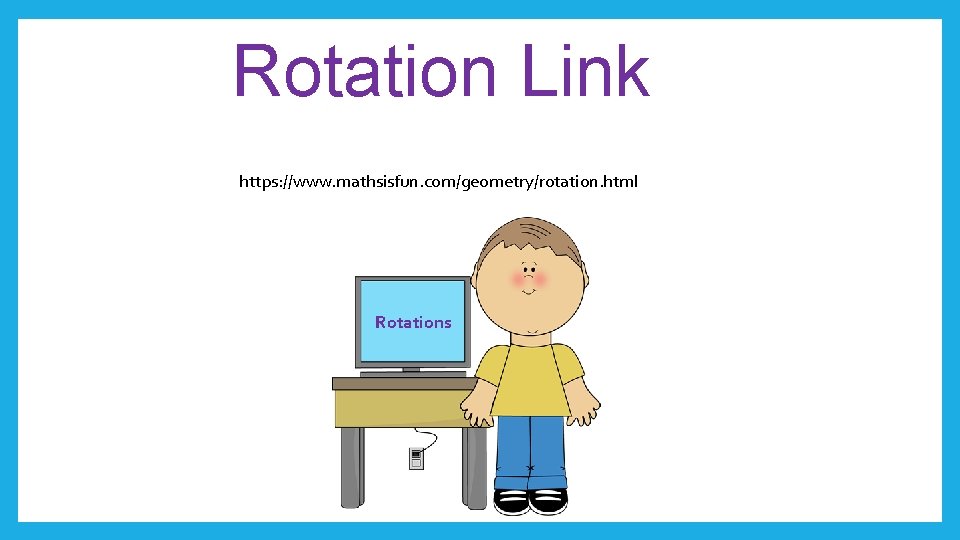 Rotation Link https: //www. mathsisfun. com/geometry/rotation. html Rotations 