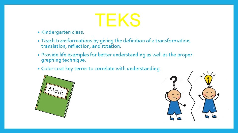 TEKS • Kindergarten class. • Teach transformations by giving the definition of a transformation,