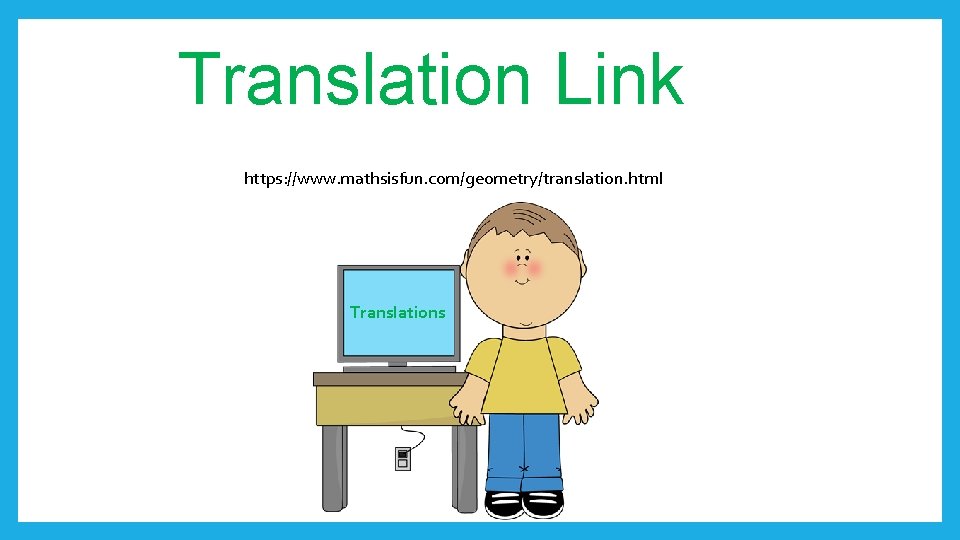 Translation Link https: //www. mathsisfun. com/geometry/translation. html Translations 