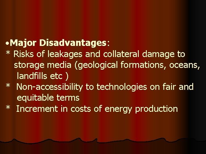 Major Disadvantages: * Risks of leakages and collateral damage to storage media (geological