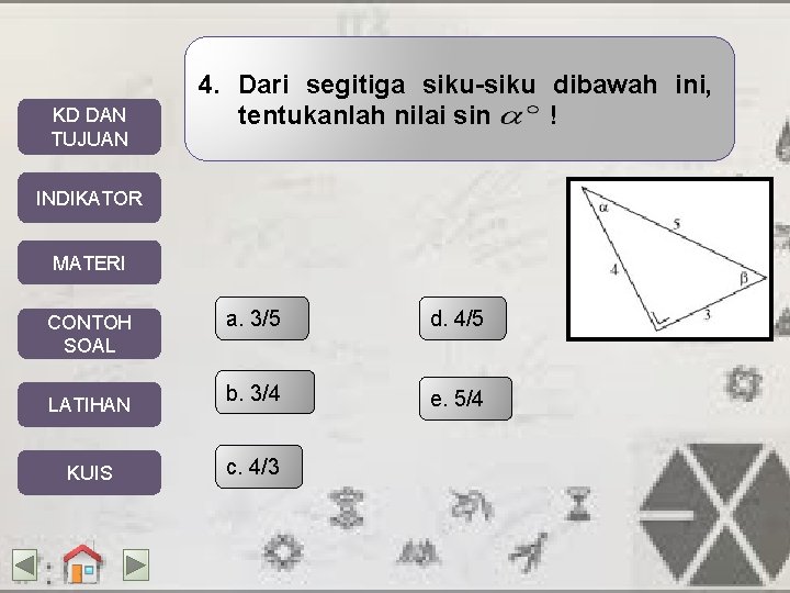 KD DAN TUJUAN 4. Dari segitiga siku-siku dibawah ini, tentukanlah nilai sin ! INDIKATOR