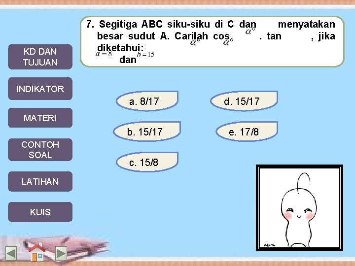 KD DAN TUJUAN 7. Segitiga ABC siku-siku di C dan menyatakan besar sudut A.