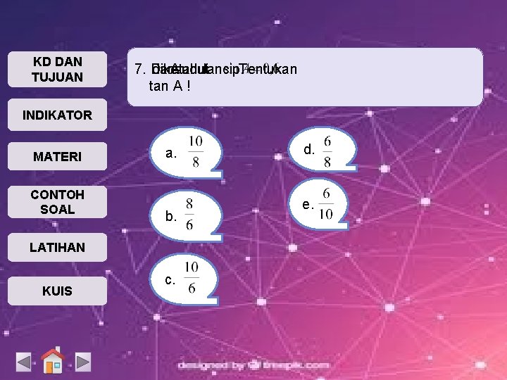 KD DAN TUJUAN 7. Diketahui dan. Asudutlancip. Tentukan tan A ! INDIKATOR MATERI CONTOH