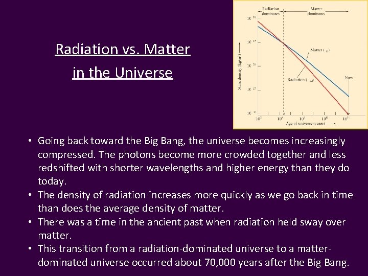 Radiation vs. Matter in the Universe • Going back toward the Big Bang, the