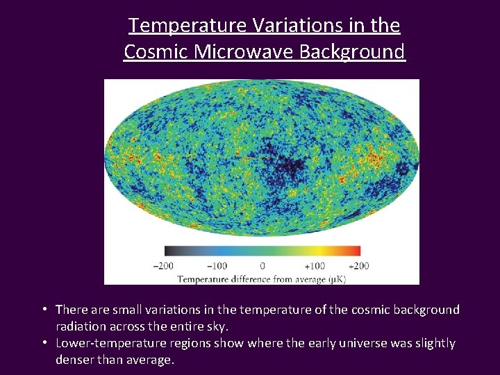 Temperature Variations in the Cosmic Microwave Background • There are small variations in the