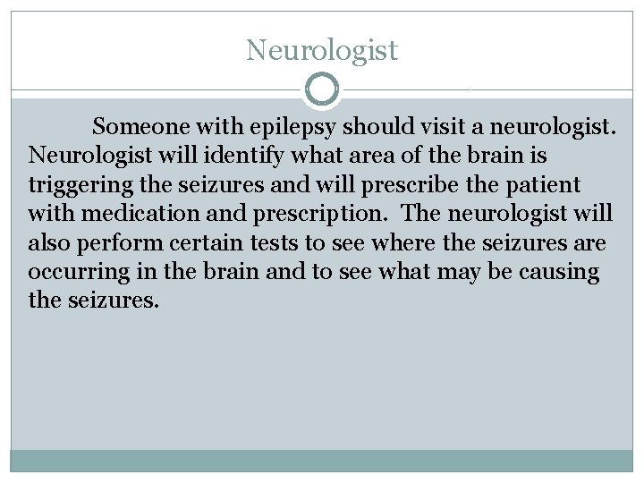 Neurologist Someone with epilepsy should visit a neurologist. Neurologist will identify what area of