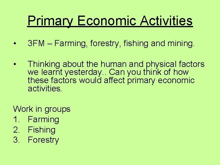 Primary Economic Activities • 3 FM – Farming, forestry, fishing and mining. • Thinking