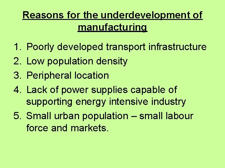 Reasons for the underdevelopment of manufacturing 1. 2. 3. 4. Poorly developed transport infrastructure