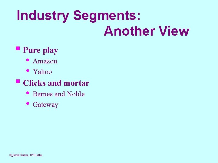 Industry Segments: Another View § Pure play • Amazon • Yahoo § Clicks and