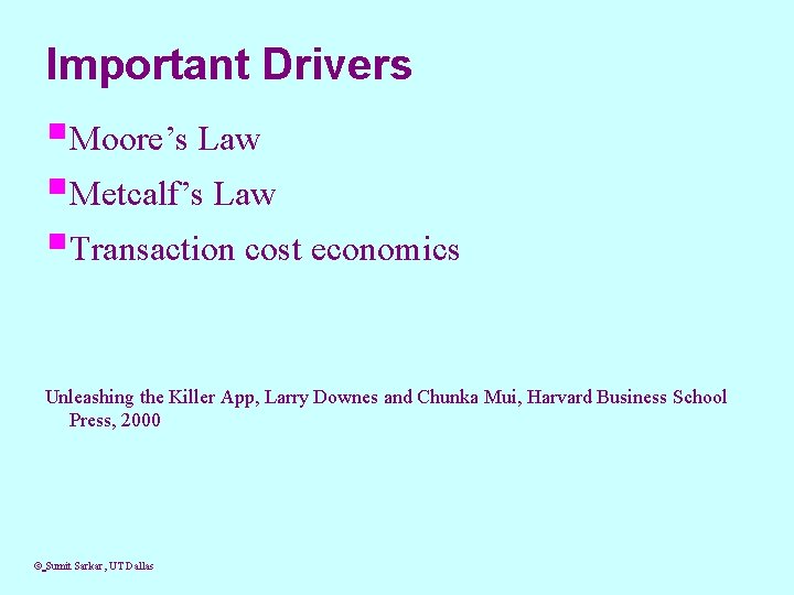 Important Drivers §Moore’s Law §Metcalf’s Law §Transaction cost economics Unleashing the Killer App, Larry