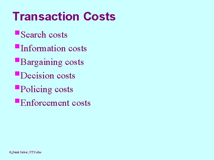 Transaction Costs §Search costs §Information costs §Bargaining costs §Decision costs §Policing costs §Enforcement costs