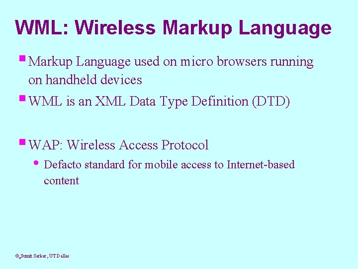 WML: Wireless Markup Language § Markup Language used on micro browsers running on handheld