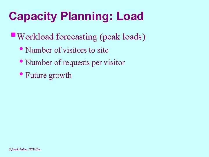 Capacity Planning: Load §Workload forecasting (peak loads) • Number of visitors to site •