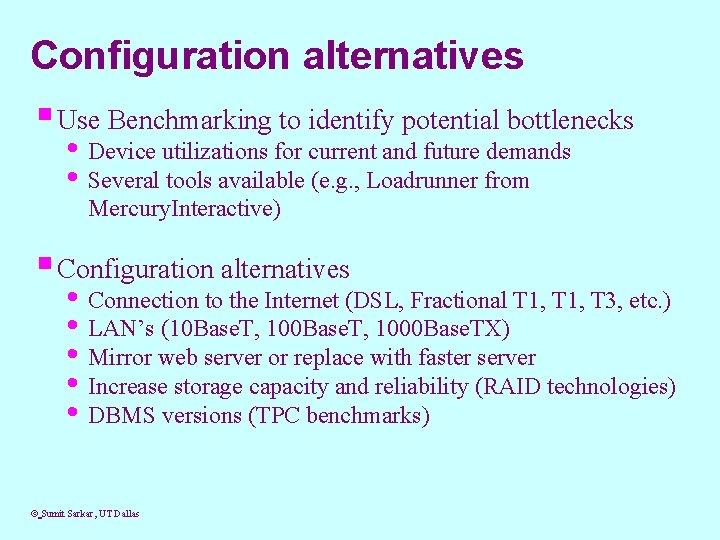 Configuration alternatives § Use Benchmarking to identify potential bottlenecks • Device utilizations for current