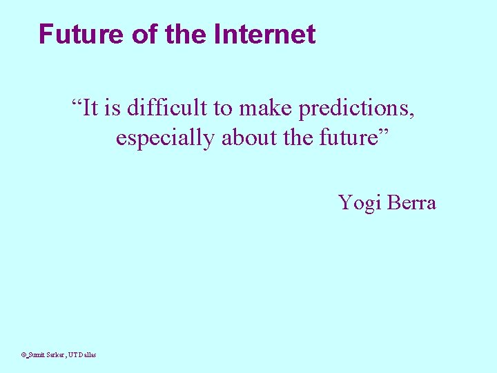 Future of the Internet “It is difficult to make predictions, especially about the future”