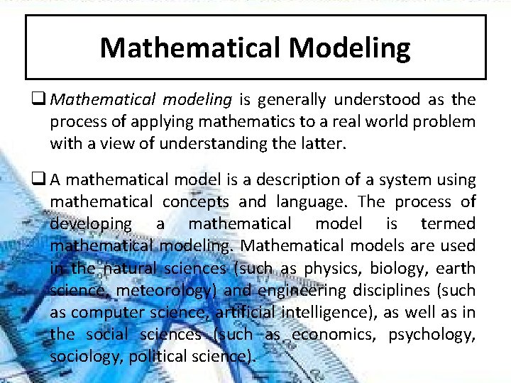 Mathematical Modeling q Mathematical modeling is generally understood as the process of applying mathematics