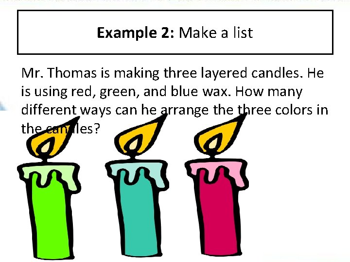 Example 2: Make a list Mr. Thomas is making three layered candles. He is Example 2: Make a list Mr. Thomas is making three layered candles. He is