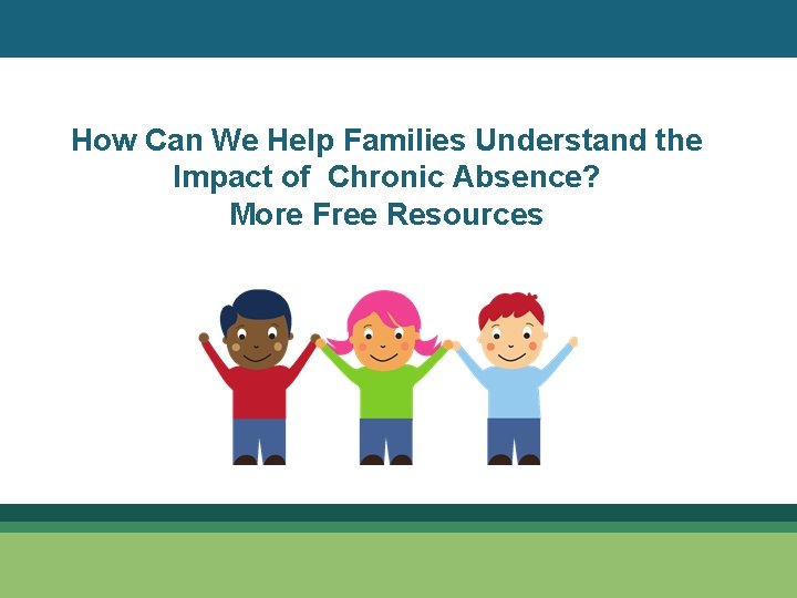 How Can We Help Families Understand the Impact of Chronic Absence? More Free Resources